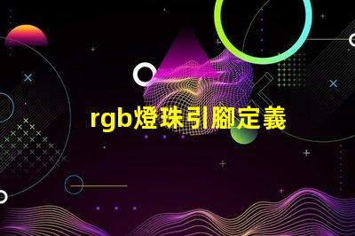rgb燈珠引腳定義 rgb燈珠壽命